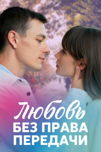 Любовь без права передачи (Сериал 2022)