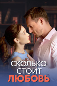 Сколько стоит любовь (Сериал 2024)